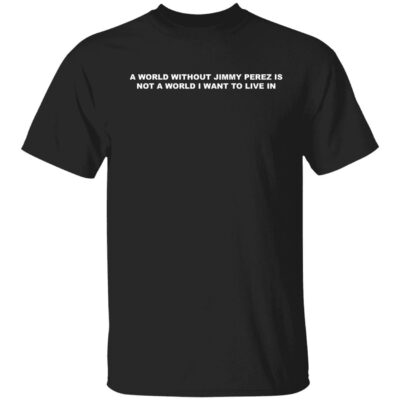 A world without Jimmy Perez is not a world i want to live in shirt