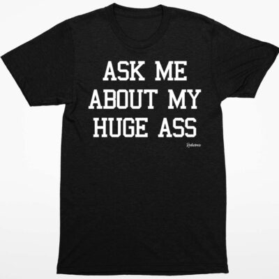 Ask Me About My Huge A Reductress Shirt