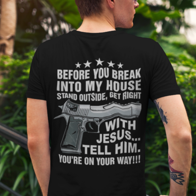 Before you break into my house stand outside get right with Jesus tell him you're on your way back shirt