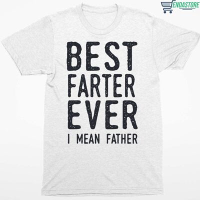 Best Farter Ever I Mean Father Shirt