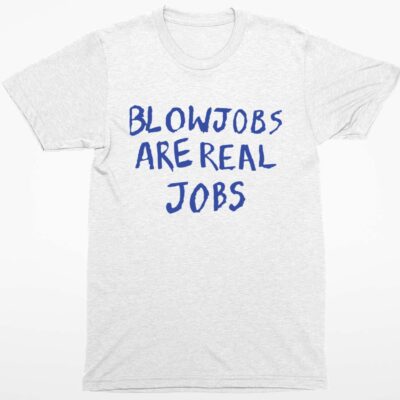 Blowjobs Are Real Jobs Shirt