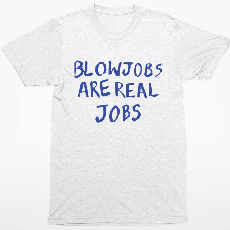 Blowjobs Are Real Jobs Shirt