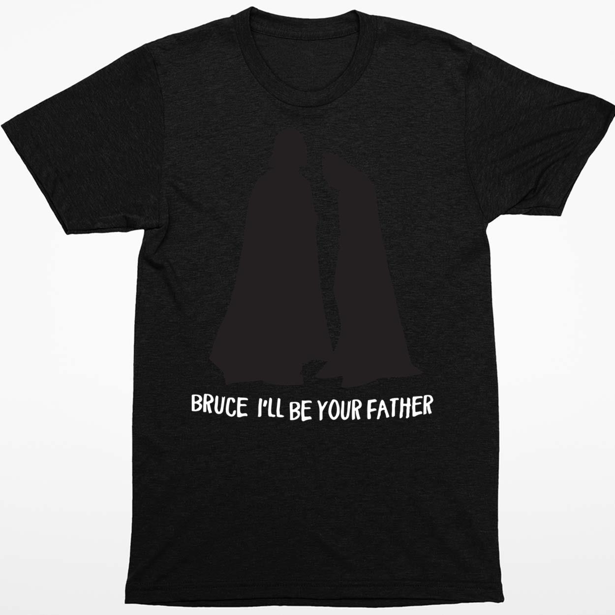 Bruce I’ll Be Your Father Shirt