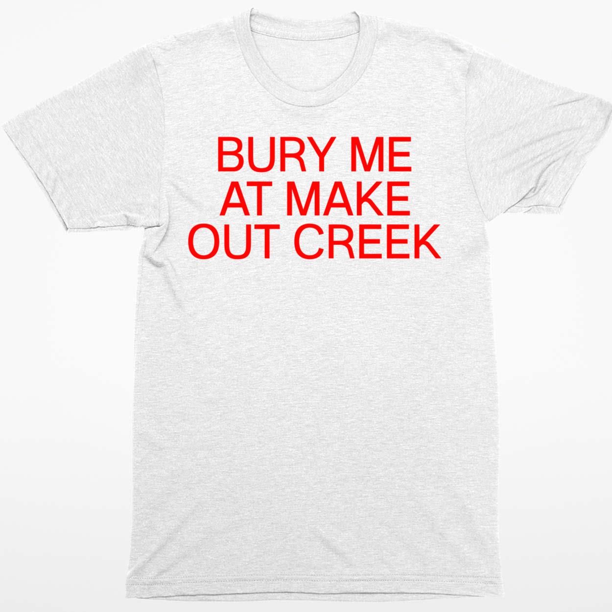 Bury Me At Make Out Creek T-Shirt
