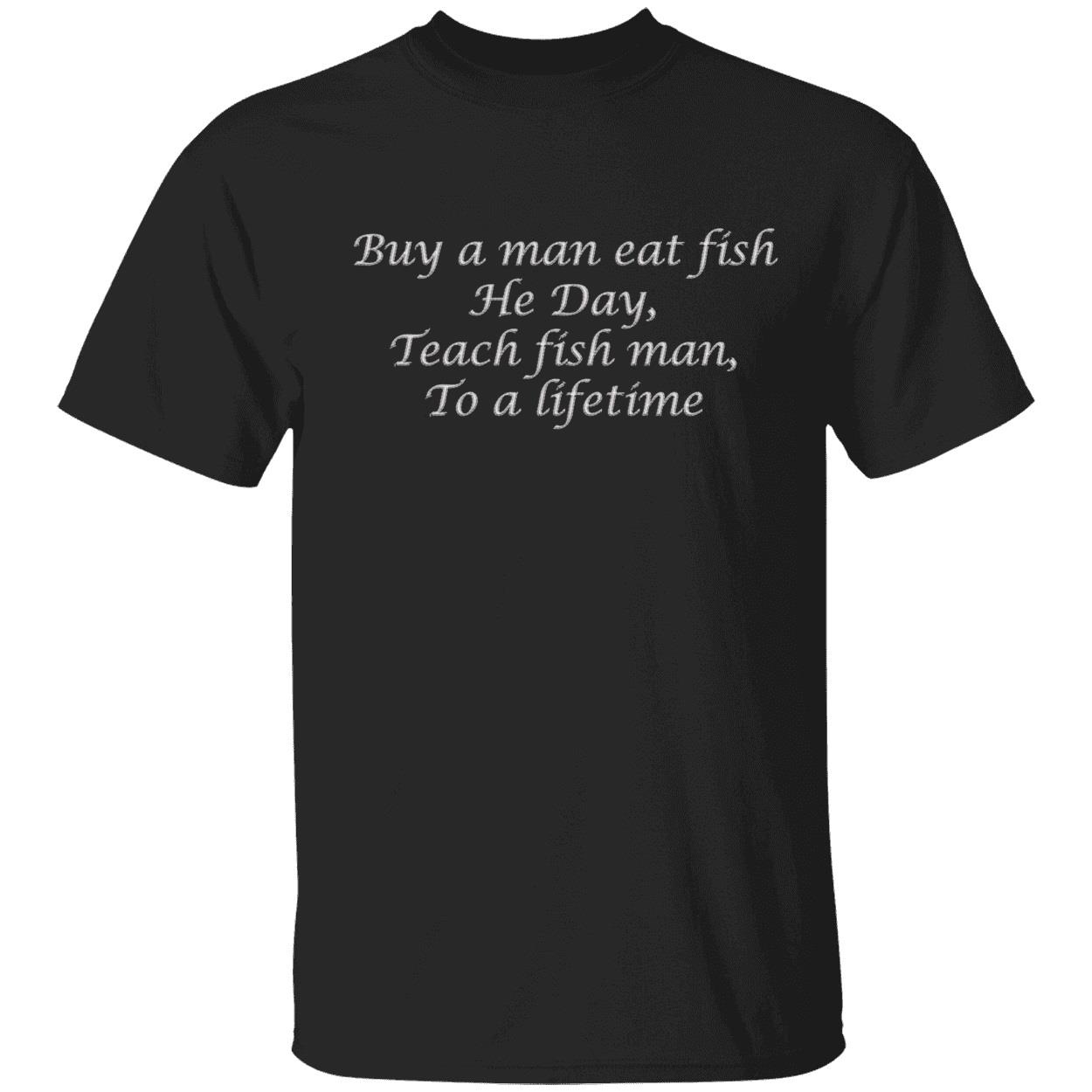 Buy a man eat fish he day teach fish man to a lifetime shirt