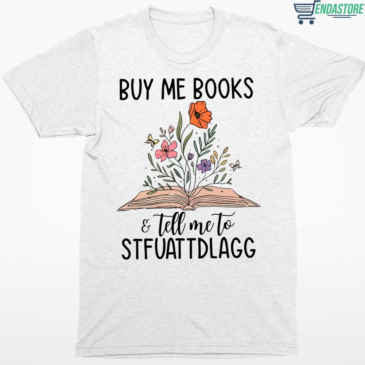 Buy Me Books And Tell Me To Stfuattdlagg Shirt