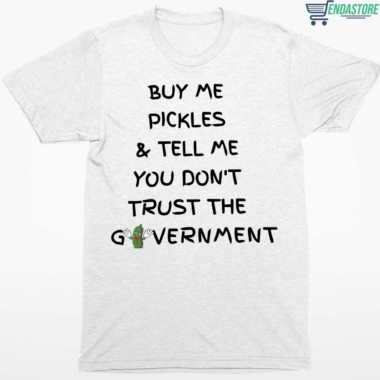 Buy Me Pickles And Tell Me You Dont Trust The Government T-Shirt