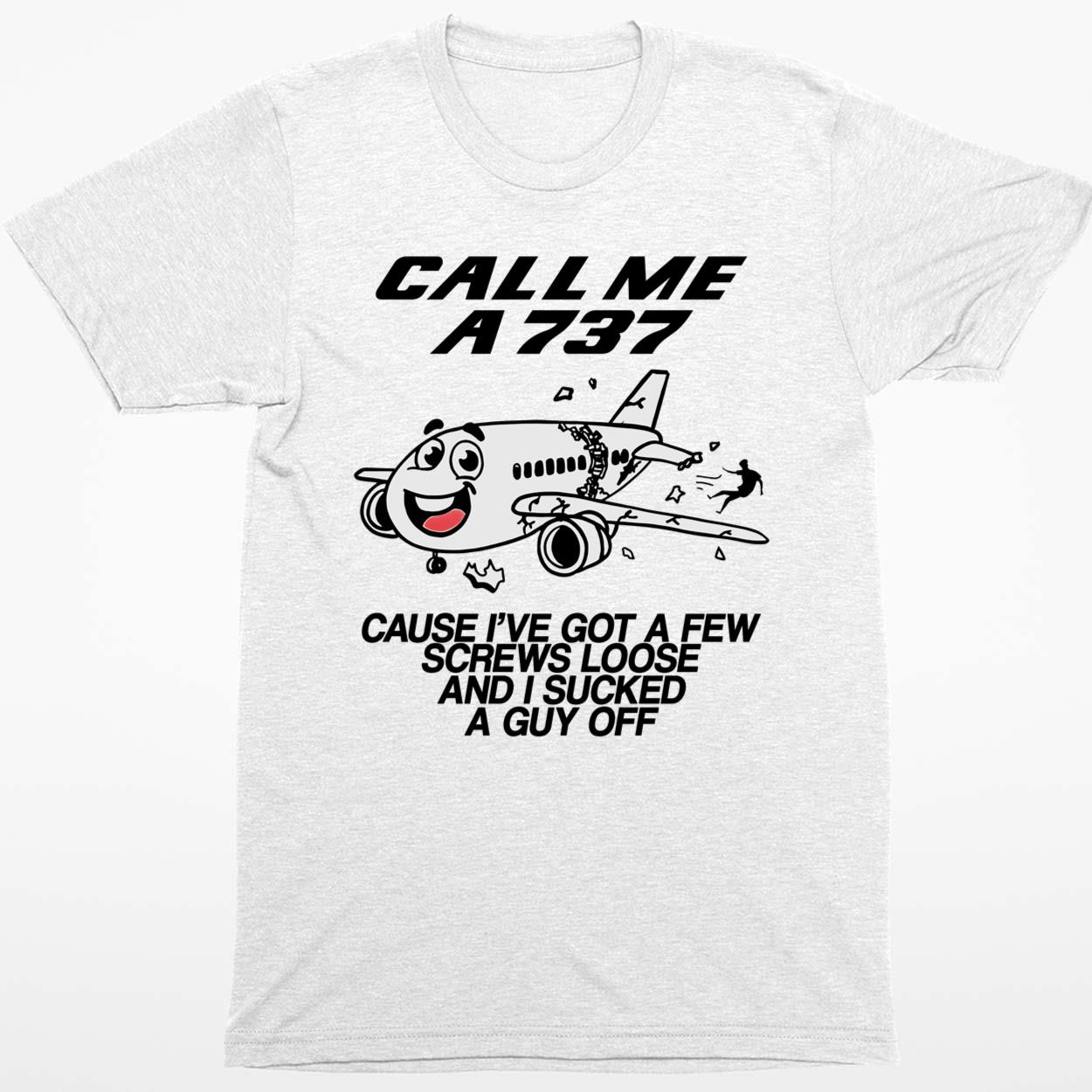 Call Me A 737 Cause I’ve Got A Few Screws Loose And I Sucked A Guy Off Shirt