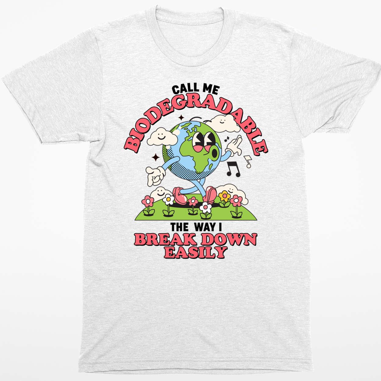 Call Me Biodegradable The Way I Break Down Easily Shirt