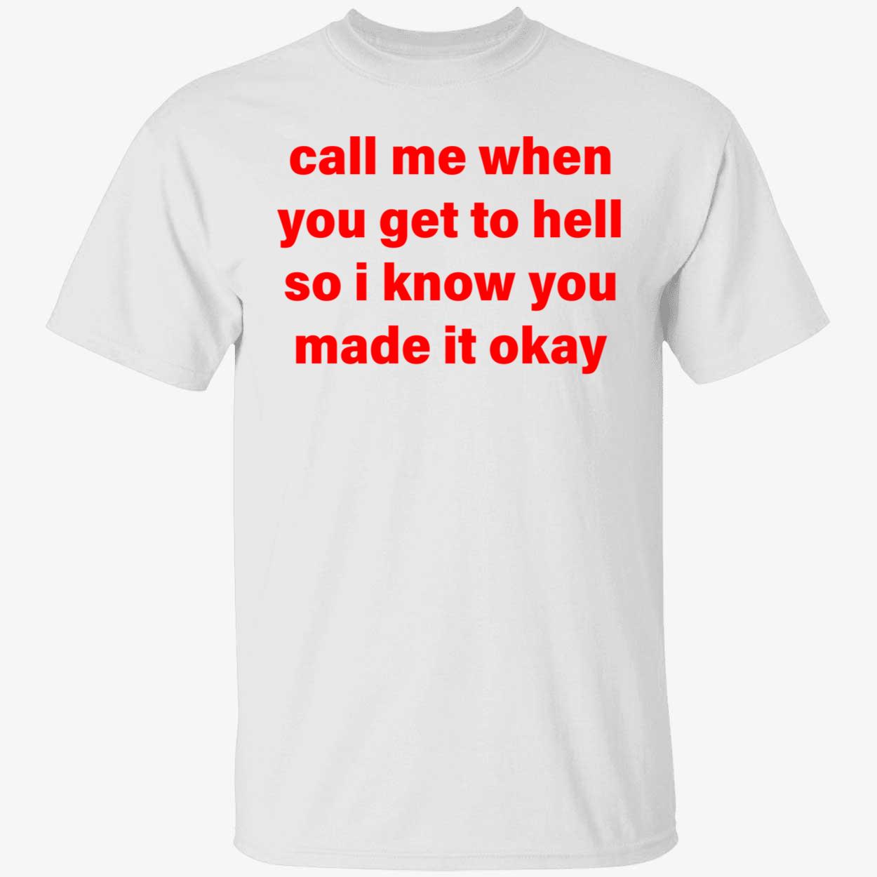 Call me when you get to hell so i know you made it okay shirt