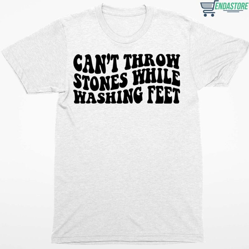 Can’t Throw Stones While Washing Feet Shirt