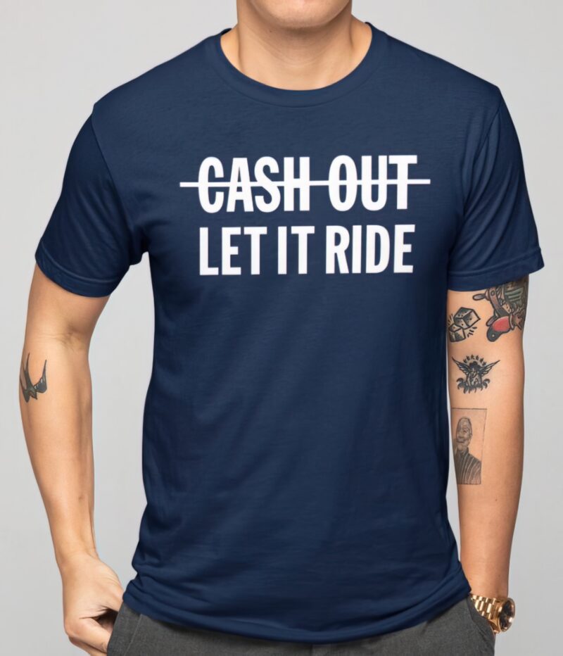 Cash out let it ride shirts