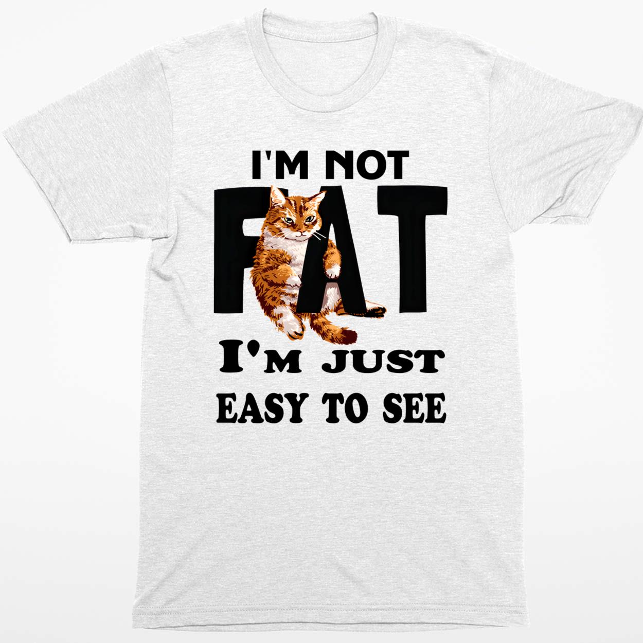 Cat I’m Not Fat I’m Just Easy To See T-Shirt