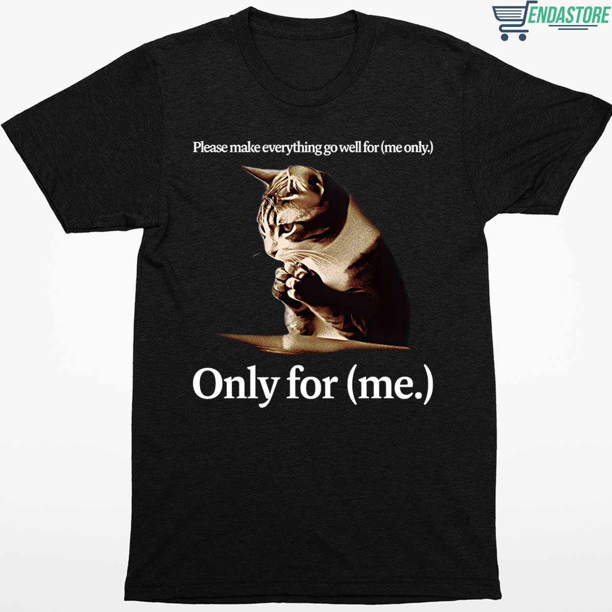 Cat Please Make Everything Go Well For Only For Me Shirt
