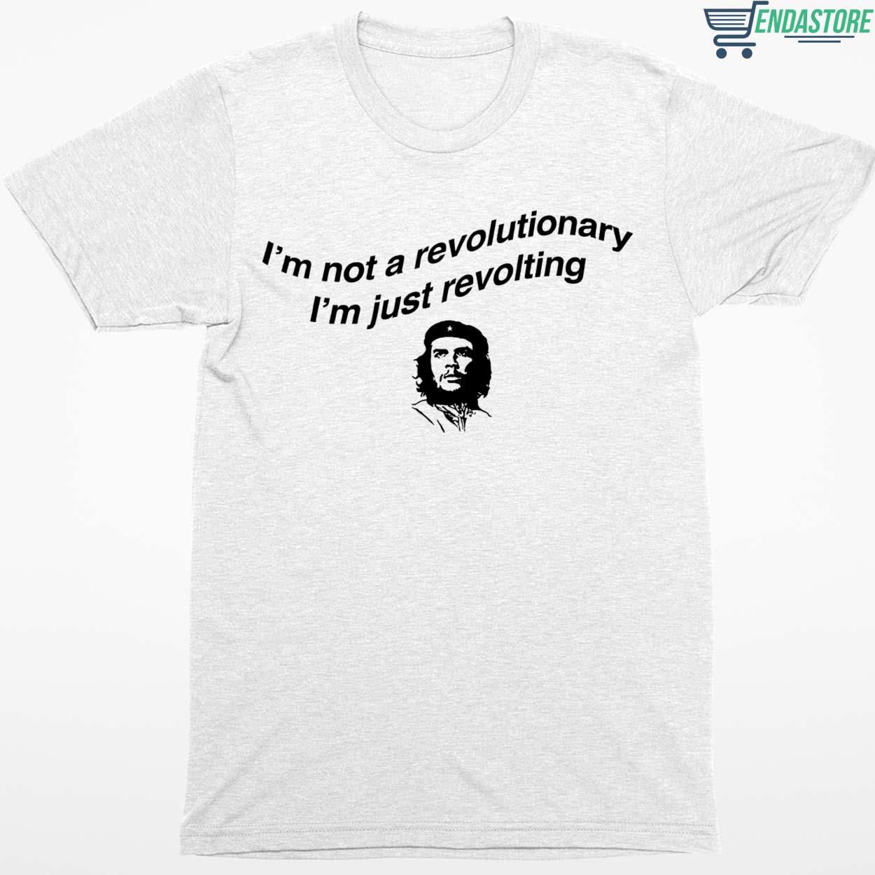Che Guevara I’m Not Revolutionary I’m Just Revolting Shirt