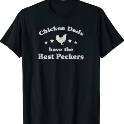 Chicken Dads have the best peckers t-shirt