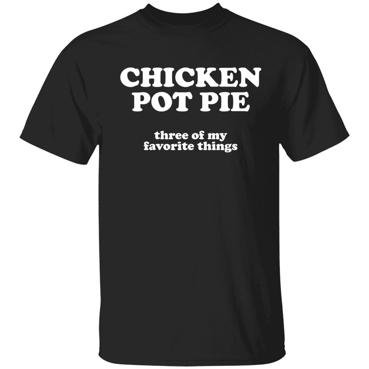 Chicken pot pie three of my favorite things shirt