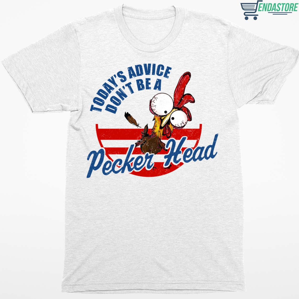 Chicken Today’s Advice Don’t Be A Pecker Head Shirt