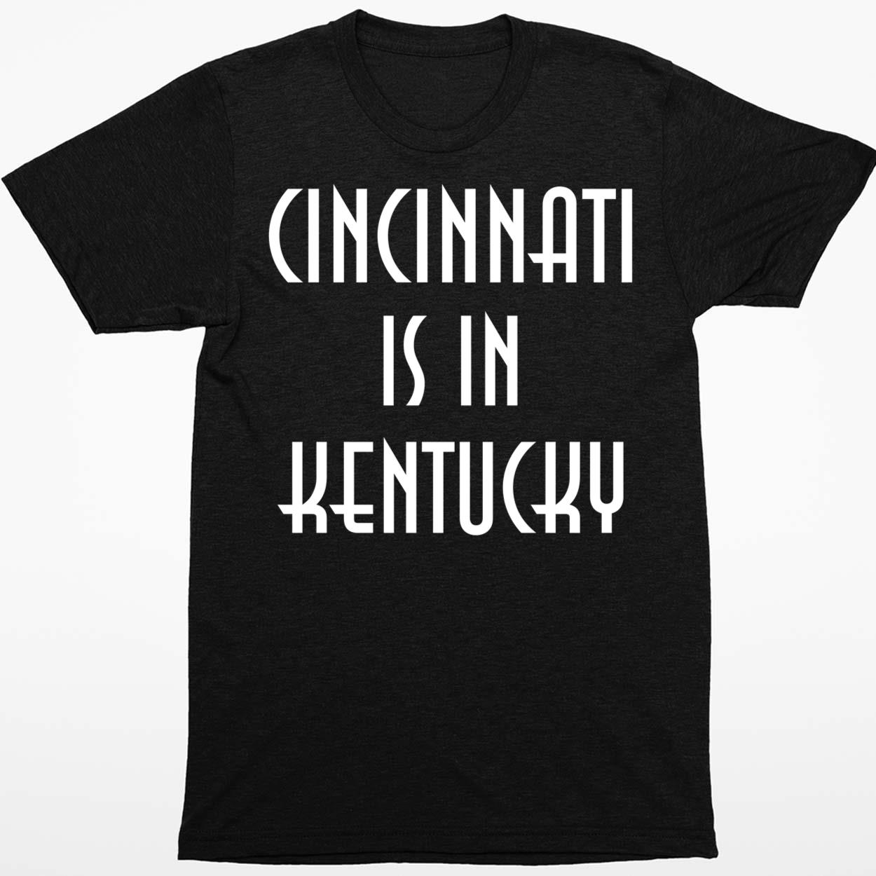 Cincinnati Is In Kentucky Shirt