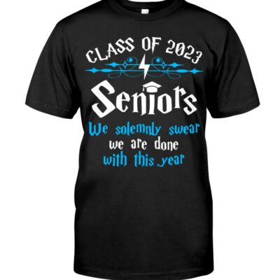 Class Of 2023 Seniors We Solemnly Swear We Are Done With This Year Shirt
