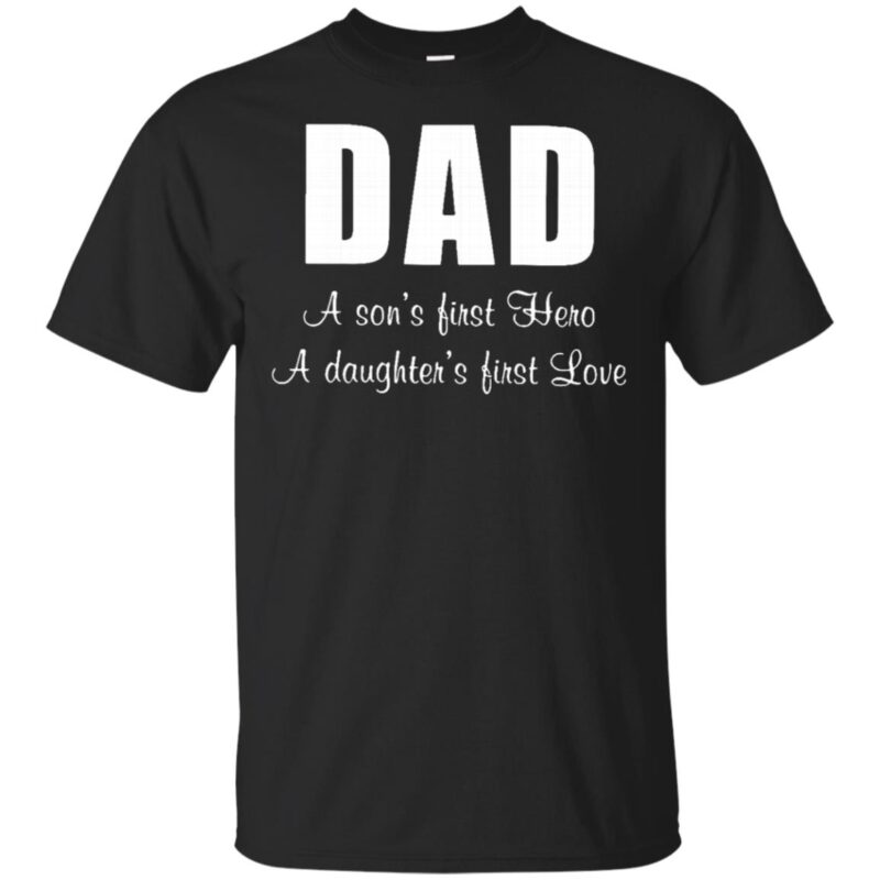 Dad a son’s first hero a daughter’s first love shirt