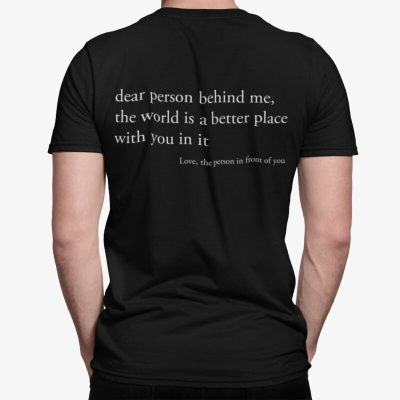 Dear Person Behind Me The World Is A Better Place With You In It Shirt