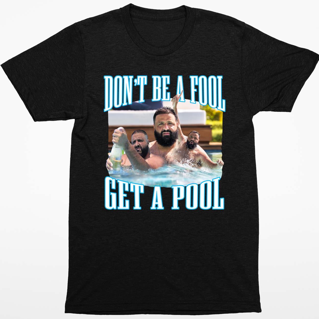 Dj Khaled Don’t Be A Fool Get A Pool Shirt