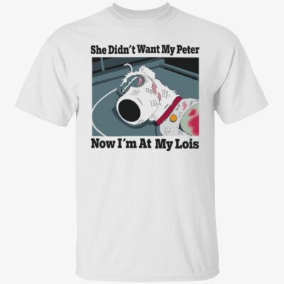 Dog she didn’t want my peter now i’m at my lois shirt