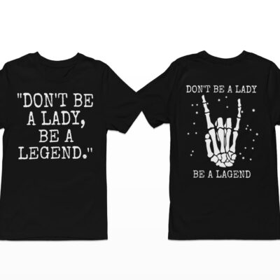 Don’T Be A Lady Be A Legend Shirt, Hoodie, Sweatshirt