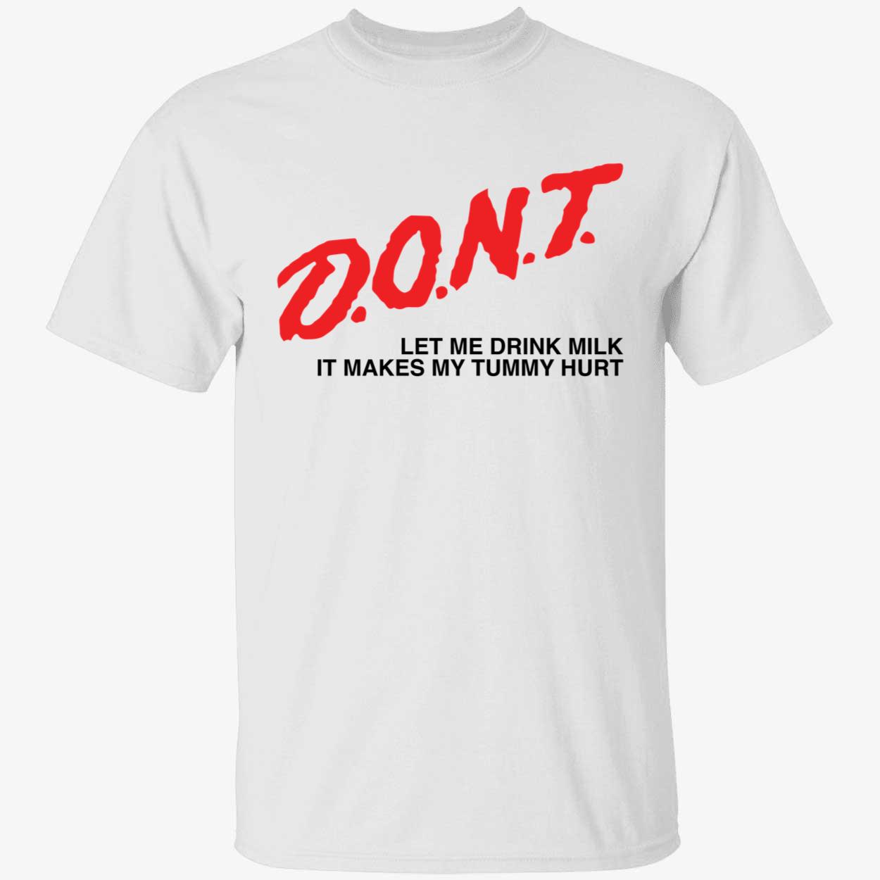 Don't let me drink milk it makes my tummy hurt shirt