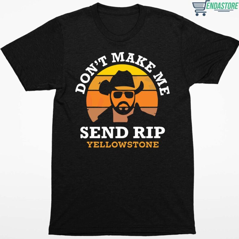 Don’t Make Me Send Rip Yellowstone Shirt