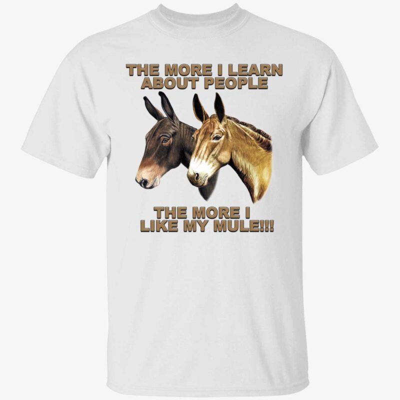 Donkeys the more i learn about people the more i like mule shirt