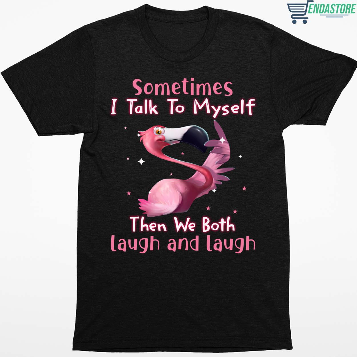 Flamingo Sometimes I Talk To Myself Then We Both Laugh And Laugh Shirt