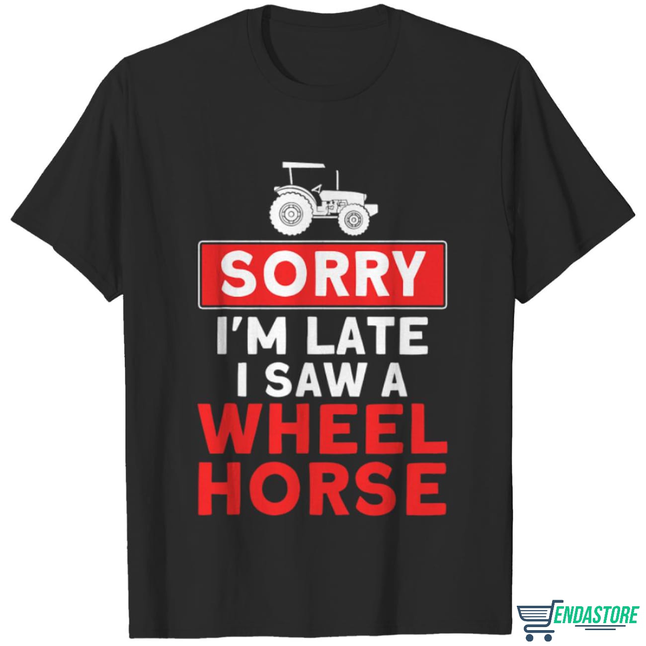 Funny Horse Sorry Im Late Saw A Wheel Horse Tractor Farmer T-Shirt