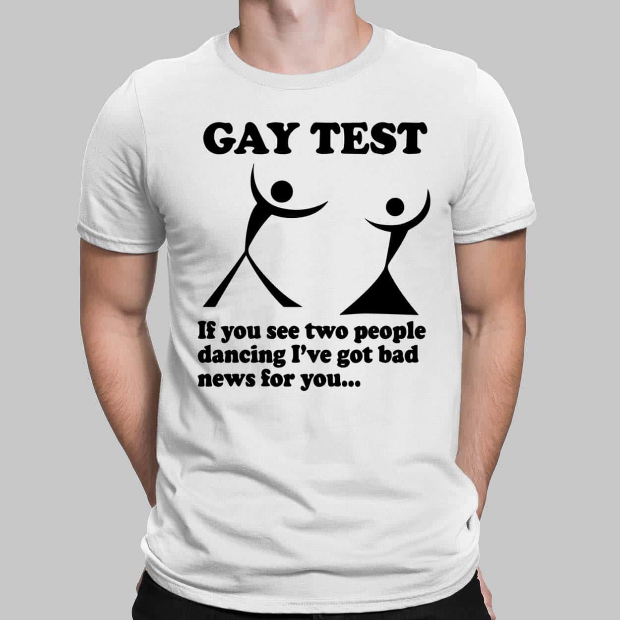 Gay test if you see two people dancing I've got bad new for you shirt
