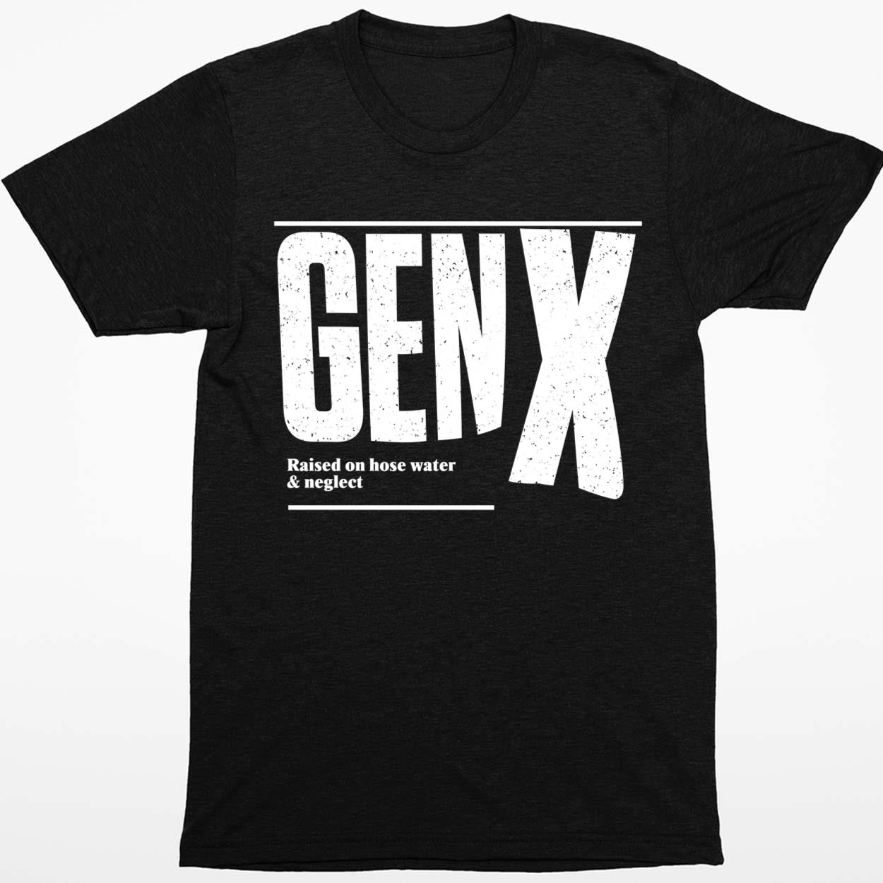 Genx Raised On Hose Water Neglect Shirt
