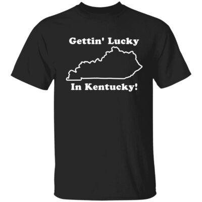 Gettin lucky in kentucky shirt