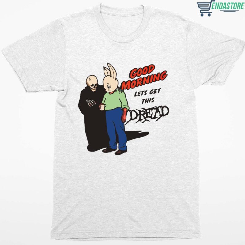 Good Morning Let’s Get This Dread T-Shirt