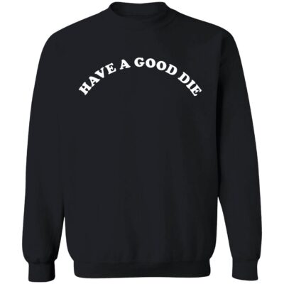 Have a good die sweatshirt