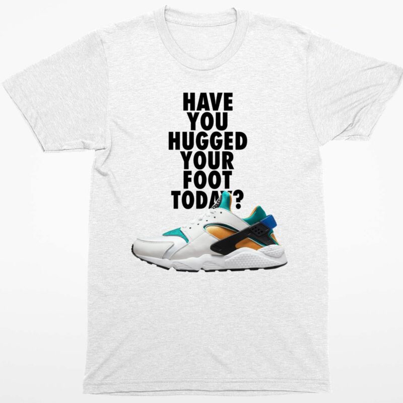 Have You Hugged Your Foot Today Shirt