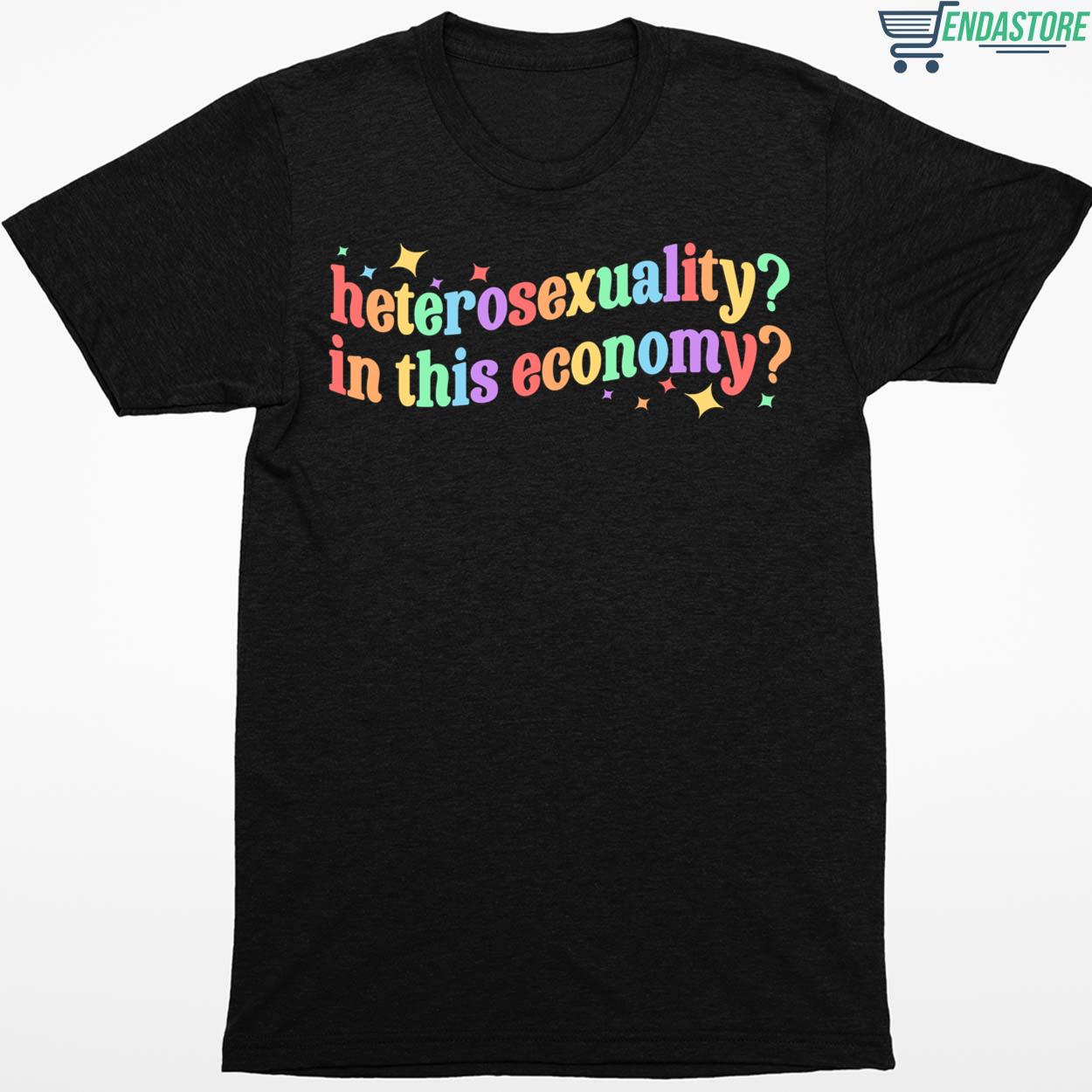 Heterosexuality In This Economy Shirt