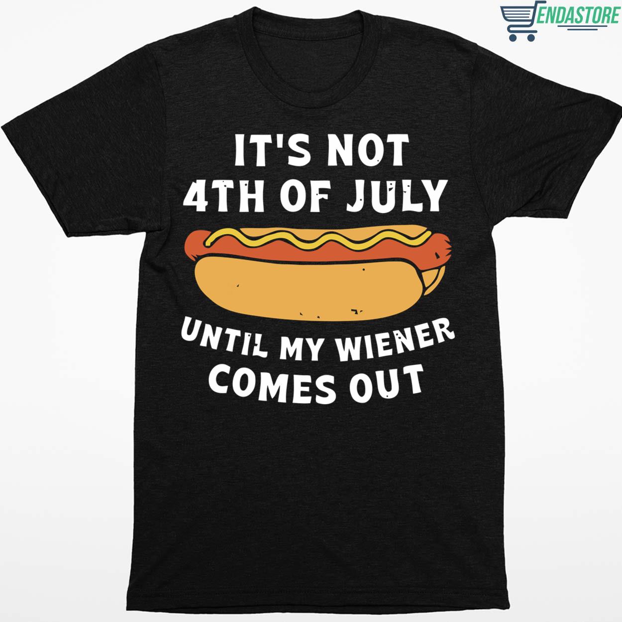 Hot Dog It’s Not 4th Of July Until My Wiener Comes Out Shirt