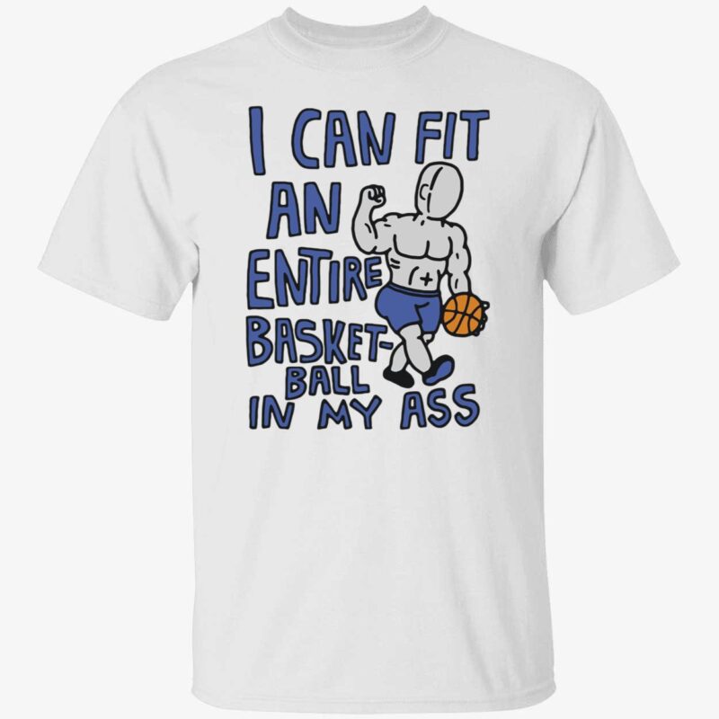 I can fit an entire basketball in my a** shirt