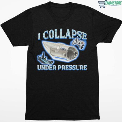I Collapse Under Pressure Shirt