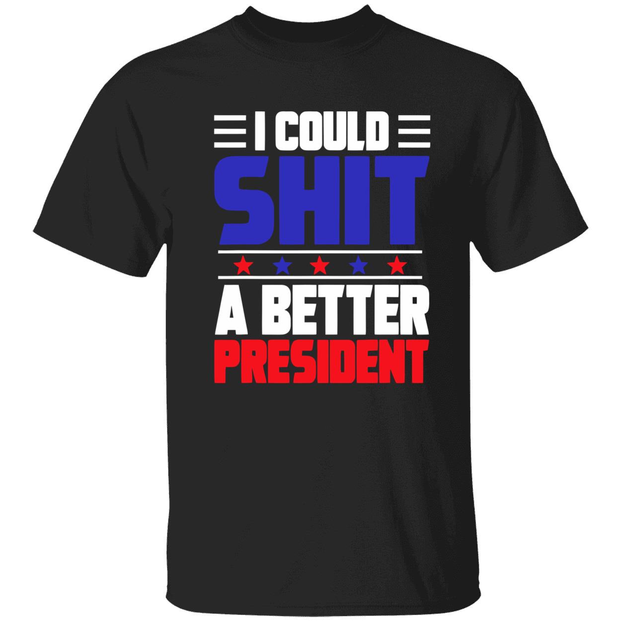 I could sh*t a better president shirt