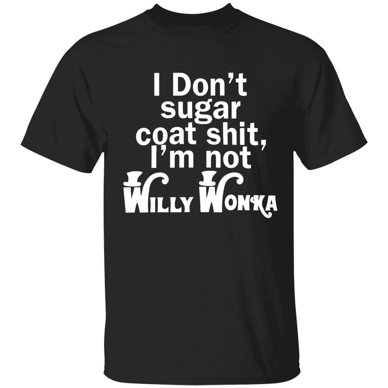 I don’t sugar coat sh*t i’m not willy wonka shirt