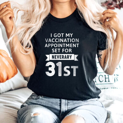 I got my vaccination appointment set for neveray 31st shirt