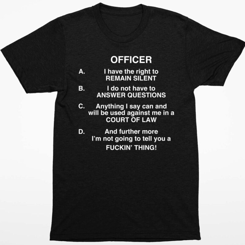 I Have The Right To Remain Silent I Do Not Have To Answer Questions Shirt