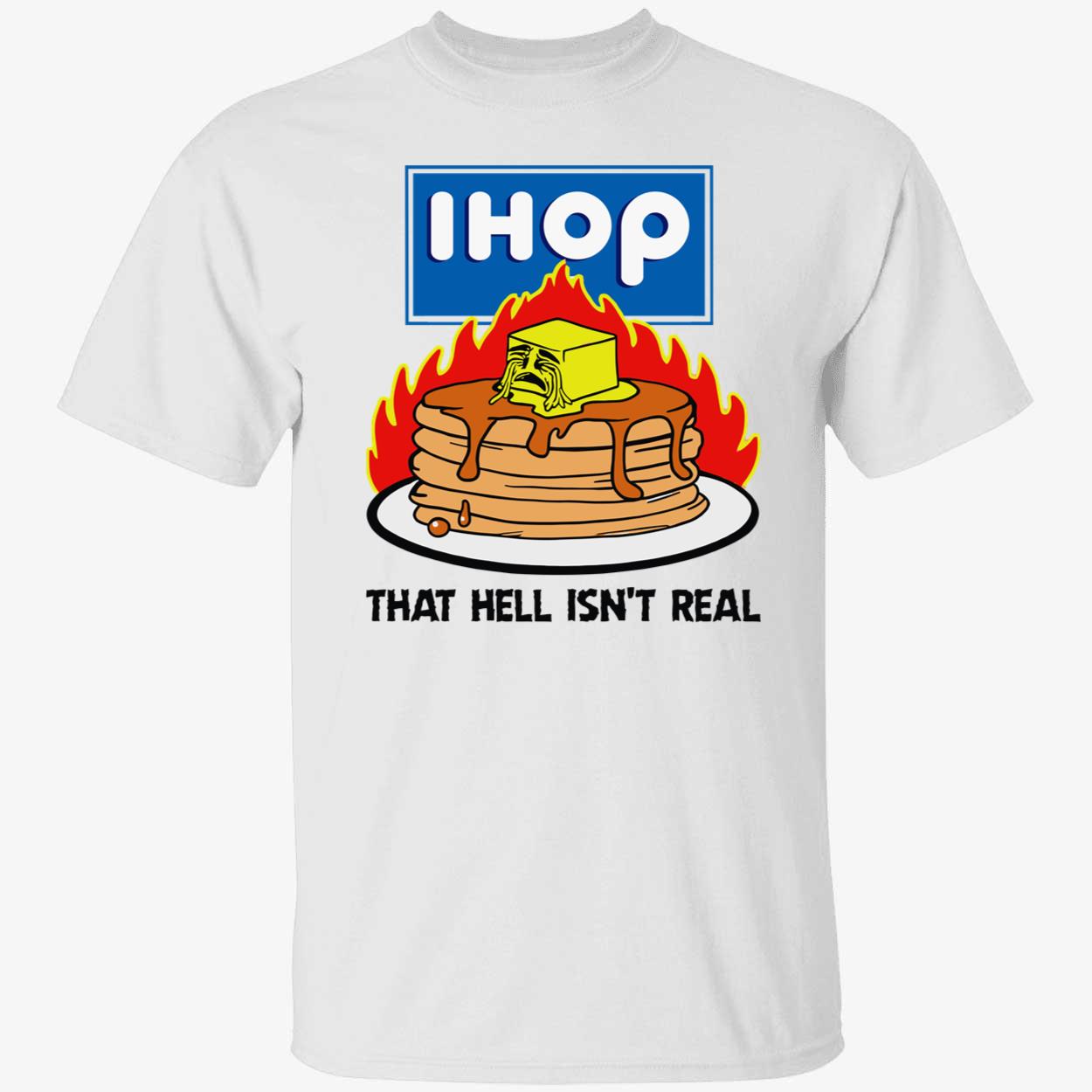 I hope that hell isn’t real shirt
