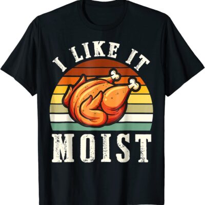 I like it moist turkey thanksgiving shirt